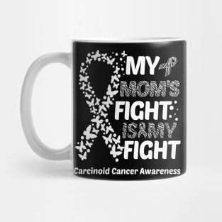 My Mom's Fight Is My Fight Carcinoid Cancer Awareness Mug